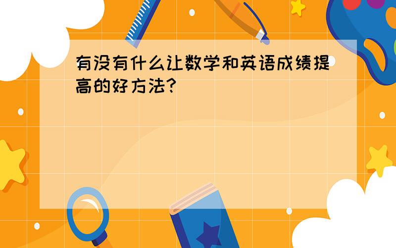 有没有什么让数学和英语成绩提高的好方法?