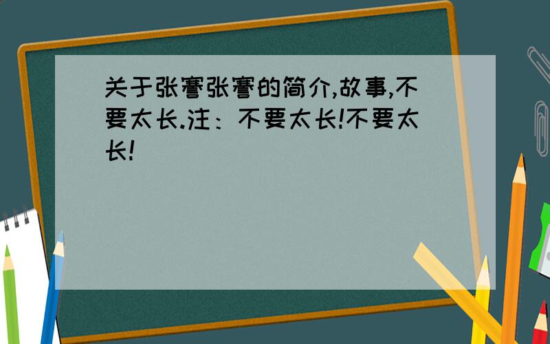 关于张謇张謇的简介,故事,不要太长.注：不要太长!不要太长!