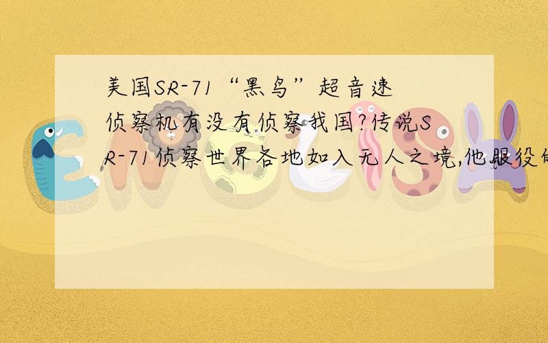 美国SR-71“黑鸟”超音速侦察机有没有侦察我国?传说SR-71侦察世界各地如入无人之境,他服役的时候有没有到我国来侦察