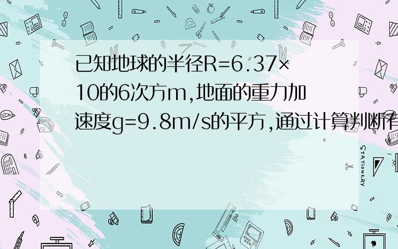 已知地球的半径R=6.37×10的6次方m,地面的重力加速度g=9.8m/s的平方,通过计算判断有可a,运行速度为9.0×10的三次方m/sb,运行速度为7.0×10的三次方m/sc,运行周期为90分钟d,运行周期为70分钟