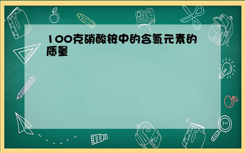 100克硝酸铵中的含氮元素的质量