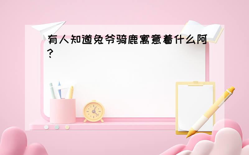 有人知道兔爷骑鹿寓意着什么阿?