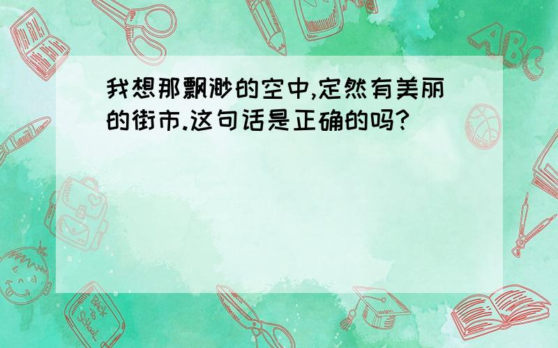 我想那飘渺的空中,定然有美丽的街市.这句话是正确的吗?