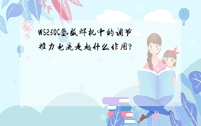 WS250C氩弧焊机中的调节推力电流是起什么作用?