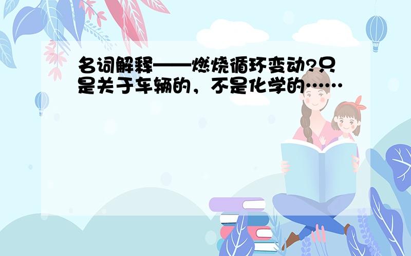 名词解释——燃烧循环变动?只是关于车辆的，不是化学的……